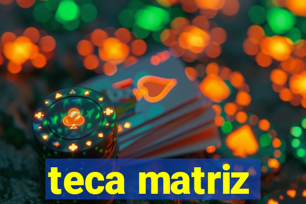 teca matriz